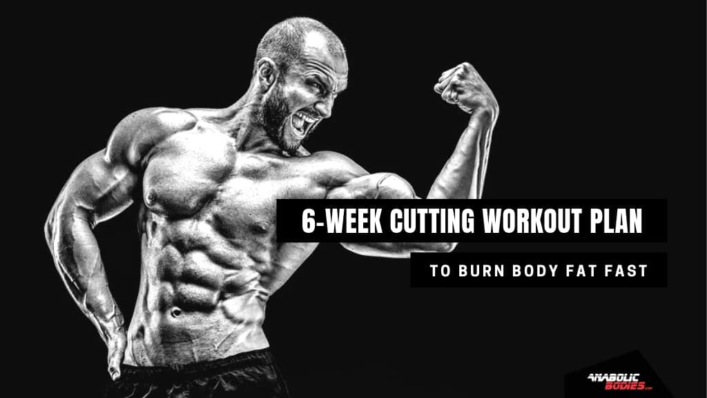 The Ultimate 6-week Cutting Workout Plan To Lose Weight and Burn Body Fat Fast